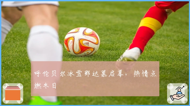 呼伦贝尔冰雪那达慕启幕，热情点燃冬日